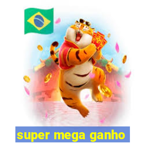 super mega ganho